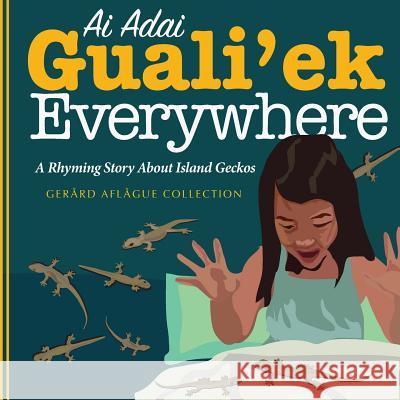 Ai Adai Guali'ek Everywhere: A Rhyming Story about Island Geckos Aflague, Gerard V. 9781500471965 Createspace