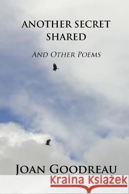 Another Secret Shared: And othe rpoems Joan Goodreau 9781500472061