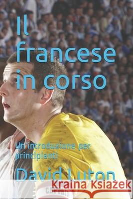 Il francese in corso: Un'introduzione per principianti David Spencer Luton 9781500472139 Createspace Independent Publishing Platform