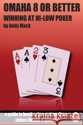 Omaha 8 or Better: Winning at Hi-Lo Poker Andy Mack 9781500472467 Createspace Independent Publishing Platform