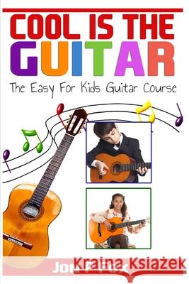 Cool is the Guitar: The Easy to Learn for Kids Guitar Course Fox, Jon P. 9781500472542 Createspace Independent Publishing Platform