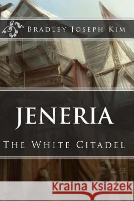 Jeneria: The White Citadel Bradley Joseph Kim 9781500472665