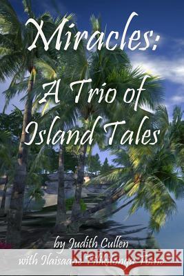 Miracles: A Trio of Island Tales Judith Cullen Ilaisaane Filikitonga Tome Micki McIntyre 9781500473235 Createspace