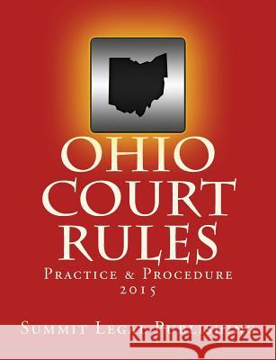 Ohio Court Rules 2015, Practice & Procedure Summit Legal Publishing 9781500473914 Createspace