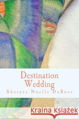 Destination Wedding Sheryse Noelle Dubose 9781500474614 Createspace