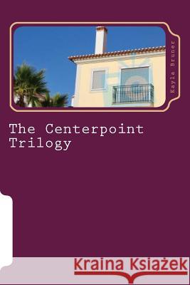 The Centerpoint Trilogy: A Trilogy of Novellas Kayla Bruner 9781500475321 Createspace