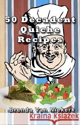 50 Decadent Quiche Recipes Brenda Van Niekerk 9781500476250 Createspace