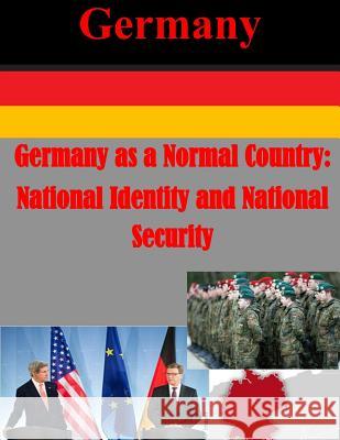 Germany as a Normal Country: National Identity and National Security Naval Postgraduate School 9781500477561 Createspace