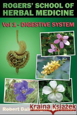 Rogers' School of Herbal Medicine Volume One: Digestive System Robert Dale Roger 9781500477738 Createspace