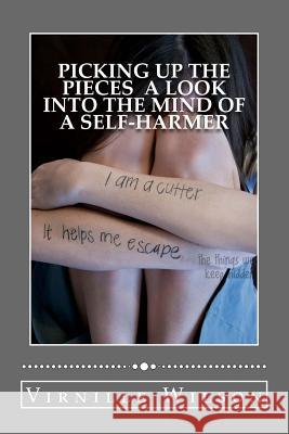 Picking Up the Pieces a Look Into the Mind of a Self-Harmer Virnille Wilson 9781500478353 Createspace