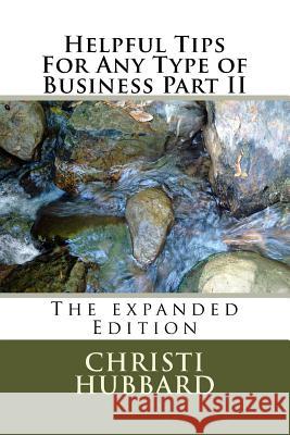 Helpful Tips For Any Type of Business Part II: The expanded Edition Hubbard, Christi 9781500478698 Createspace
