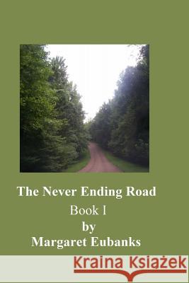 The Never Ending Road Margaret Eubanks 9781500479053 Createspace