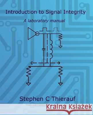 Introduction to Signal Integrity: A Laboratory Manual Stephen C. Thierauf 9781500480516 Createspace