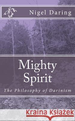 Mighty Spirit: The Philosophy of Darinism Nigel Saint Aubyn Daring 9781500481322 Createspace