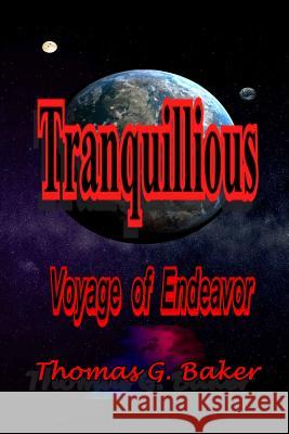 Tranquillious: Voyage of Endeavor Thomas G. Baker 9781500482442 Createspace