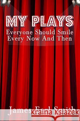 My Plays: Every One Should Smile Every Now And Then Smith, James Earl 9781500483661 Createspace Independent Publishing Platform