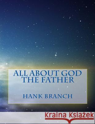 All About God The Father: God The Father Branch, Hank 9781500484378