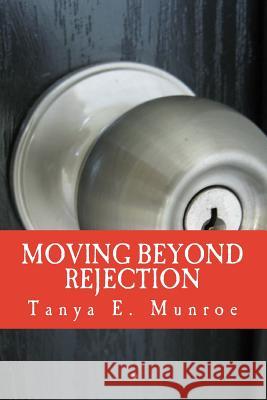 Moving Beyond Rejection Tanya E. Munroe 9781500485702