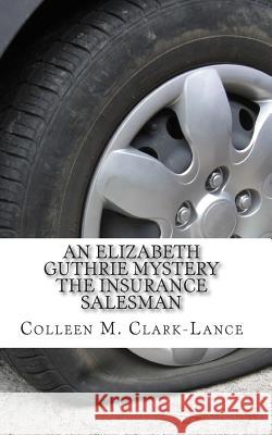 An Elizabeth Guthrie Mystery: The Insurance Salesman Colleen M. Clark-Lance 9781500485771