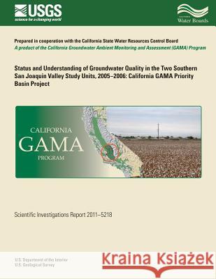 Status and Understanding of Groundwater Quality in the Two Southern San Joaquin Valley Study Units, 2005-2006: California GAMA Priority Basin Project Shelton, Jennifer L. 9781500486211 Createspace