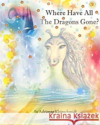 Where Have All The Dragons Gone? Kleinschmidt, Adrienne 9781500486372 Createspace