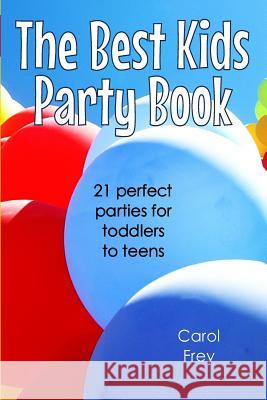 The Best Kids Party Book: 21 Perfect Parties for Toddlers to Teens Carol G. Frey 9781500486433