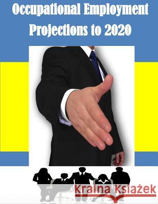 Occupational Employment Projections to 2020 Department of Labor 9781500488260 Createspace