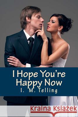 I Hope You're Happy Now I. M. Telling 9781500488895 Createspace