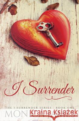 I Surrender Monica James 9781500489397 Createspace Independent Publishing Platform