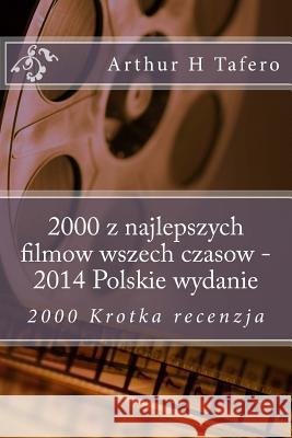 2000 Z Najlepszych Filmow Wszech Czasow - 2014 Polskie Wydanie: 2000 Krotka Recenzja Arthur H. Tafero 9781500489427