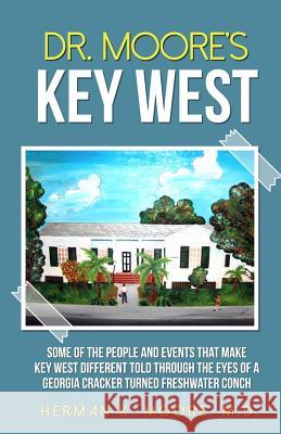 Dr. Moore's Key West: o A view of Key West through the eyes of a Georgia Cracker turned Freshwater Conch Kaplan, Bernard 9781500489724