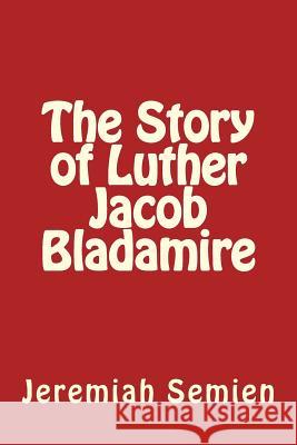 The Story of Luther Jacob Bladamire Jeremiah Semien 9781500490591 Createspace