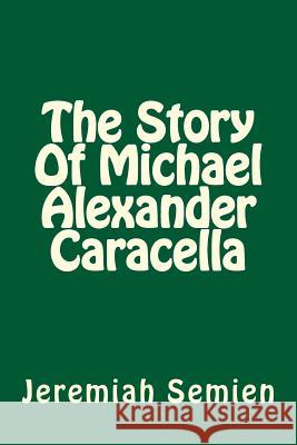 The Story Of Michael Alexander Caracella Semien, Jeremiah 9781500490782 Createspace
