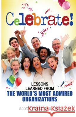 Celebrate! Lessons Learned From The World's Most Admired Organizations Friedman Csp, Scott 9781500490935