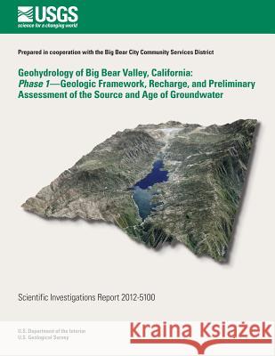 Geohydrology of Big Bear Valley, California: Phase 1- Geoglogic Framework, Recharge, and Preliminary Assessment of the Source and Age of Groundwater Lorraine E. Flint Peter Martin 9781500491697 Createspace