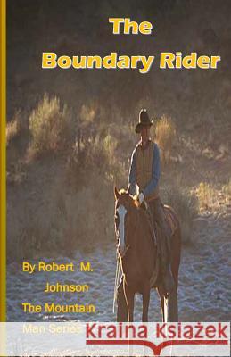 The Boundary Rider: The Mountain Man Series Robert M. Johnson 9781500492182 Createspace Independent Publishing Platform