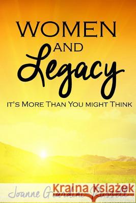 Women and Legacy: It's More Than You Might Think Joanne Giardini-Russell 9781500493189