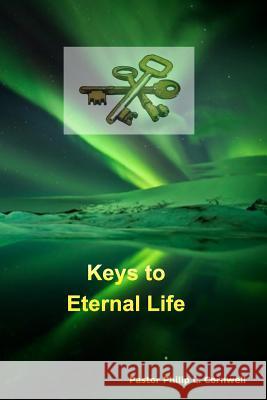 Keys to Eternal Life Rev Philip L. Cornwell James V. Potte 9781500493219