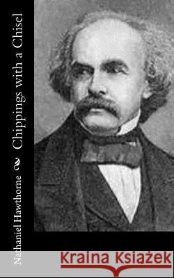 Chippings with a Chisel Nathaniel Hawthorne 9781500493462