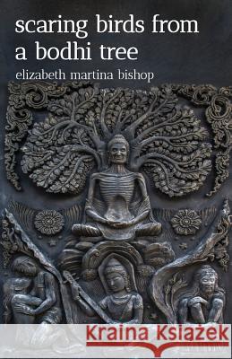 Scaring Birds From a Bodhi Tree Bishop, Elizabeth Martina 9781500493783 Createspace