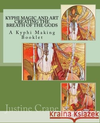 Kyphi Magic and Art Creating the Breath of the Gods Justine M. Crane 9781500494292 Createspace