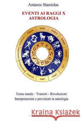 Astrologia Previsionale - eventi ai raggi x Stanislas, Antares 9781500494353