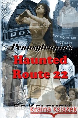 Pennsylvania's Haunted Route 22 Ed Kelemen 9781500494827 Createspace