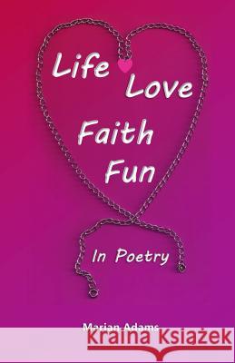 Life, Love, Faith, Fun In Poetry Adams, Marian 9781500495039