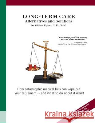 Long-Term Care: Alternatives and Solutions: (B&W edition) William Upson 9781500495879 Createspace Independent Publishing Platform