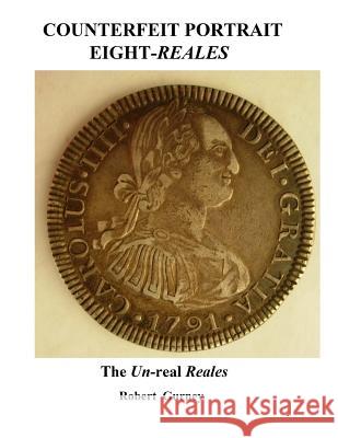 Counterfeit Portrait Eight-Reales: The Un-real Reales Nichols, Gordon 9781500497170 Createspace
