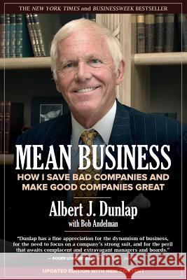 Mean Business: How I Save Bad Companies and Make Good Companies Great Albert J. Dunlap Bob Andelman 9781500498832