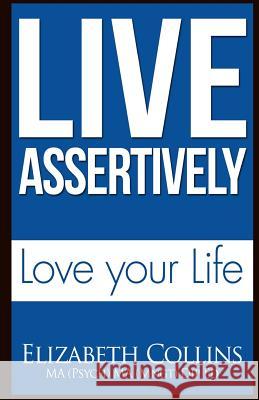 Live Assertively Love Your Life Elizabeth Collins 9781500499068
