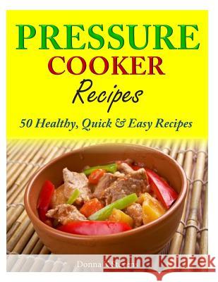 Pressure Cooker Recipes: 50 Healthy, Quick & Easy Recipes Donna K. Stevens 9781500499914 Createspace