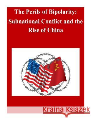 The Perils of Bipolarity: Subnational Conflict and the Rise of China U. S. Army War College 9781500500344 Createspace